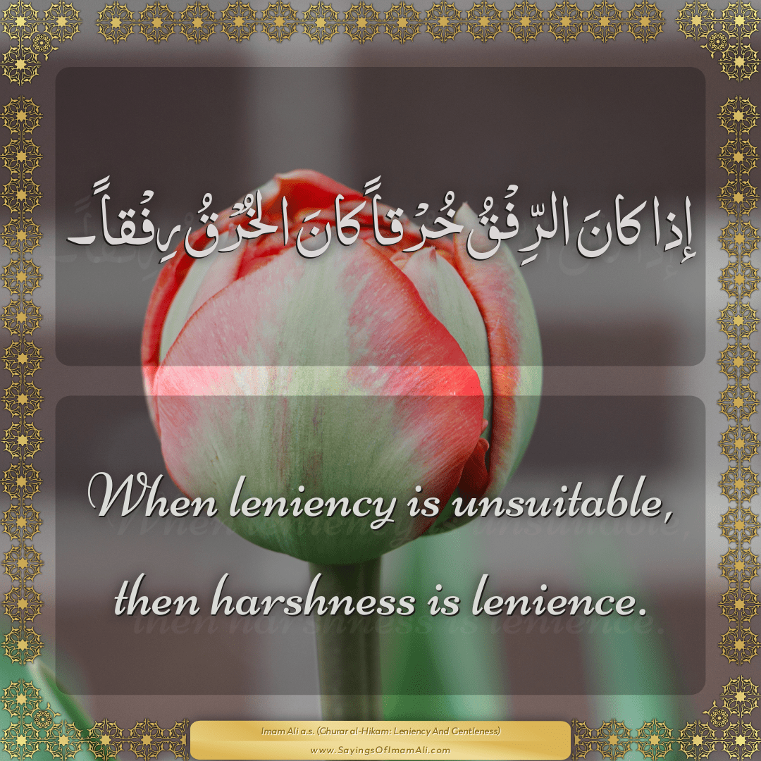 When leniency is unsuitable, then harshness is lenience.
